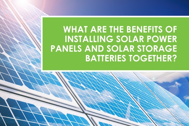 What are the benefits of installing solar power panels and solar storage batteries together?